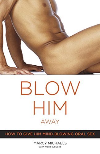 Blow Him Away: How to Give Him Mind-Blowing Oral Sex by Marcy Michaels (2004-12-28)