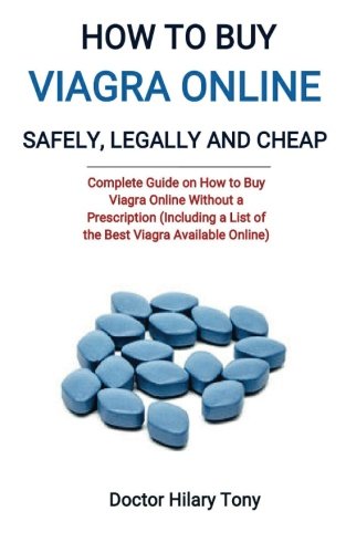 How to Buy Viagra Online Safely, Legally and Cheap: Complete Guide on How to Buy Viagra Online without a Prescription(Including a List of the Best Viagra Available Online)